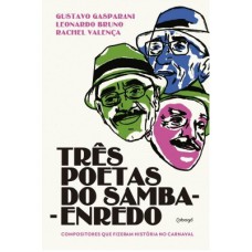 TRÊS POETAS DO SAMBA-ENREDO: COMPOSITORES QUE FIZERAM HISTÓRIA NO CARNAVAL