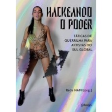 Hackeando o poder: Táticas de guerrilha para artistas do Sul global