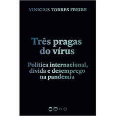 TRÊS PRAGAS DO VÍRUS: POLÍTICA INTERNACIONAL, DÍVIDA E DESEMPREGO NA PANDEMIA