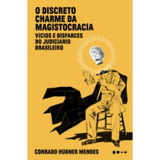 O discreto charme da magistocracia: Vícios e disfarces do judiciário brasileiro