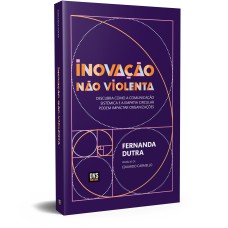 INOVAÇÃO NÃO VIOLENTA - DESCUBRA COMO A COMUNICAÇÃO SISTÊMICA E A EMPATIA CIRCULAR PODEM IMPACTAR ORGANIZAÇÕES