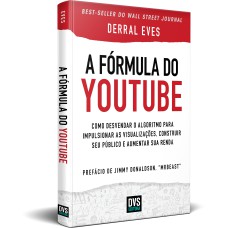 A FÓRMULA DO YOUTUBE - COMO DESVENDAR O ALGORITMO PARA IMPULSIONAR AS VISUALIZAÇÕES, CONSTRUIR SEU PÚBLICO E AUMENTAR SUA RENDA