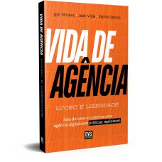 VIDA DE AGÊNCIA: LUCRO E LIBERDADE -SAIA DO CAOS E CONSTRUA UMA AGÊNCIA&NBSP;DIGITAL COM PRÁTICAS REPLICÁVEIS