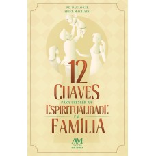 12 CHAVES PARA CRESCER NA ESPIRITUALIDADE EM FAMÍLIA