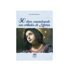 30 DIAS CAMINHANDO NAS VIRTUDES DE MARIA