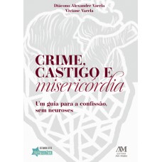 CRIME, CASTIGO E MISERICÓRDIA: UM GUIA PARA A CONFISSÃO, SEM NEUROSES