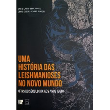 UMA HISTÓRIA DAS LEISHMANIOSES NO NOVO MUNDO - (FINS DO SÉCULO XIX AOS ANOS 1960)