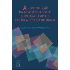 A CONSTITUIÇÃO DA ASSISTÊNCIA SOCIAL COMO UM CAMPO DE POLÍTICA PÚBLICA NO BRASIL