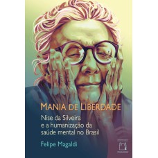 MANIA DE LIBERDADE: NISE DA SILVEIRA E A HUMANIZAÇÃO DA SAÚDE MENTAL NO BRASIL