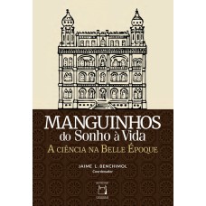 MANGUINHOS DO SONHO À VIDA - A CIÊNCIA NA BELLE ÉPOQUE