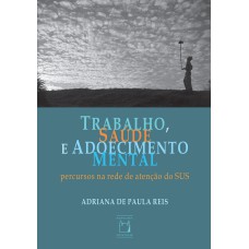 TRABALHO, SAÚDE E ADOECIMENTO MENTAL - PERCURSOS NA REDE DE ATENÇÃO DO SUS