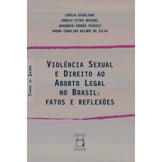 VIOLÊNCIA SEXUAL E DIREITO AO ABORTO ILEGAL NO BRASIL - FATOS E REFLEXÕES