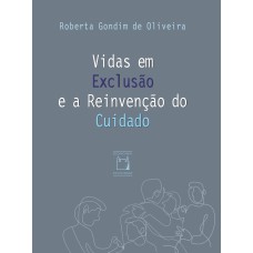 VIDAS EM EXCLUSÃO E A REINVENÇÃO DO CUIDADO