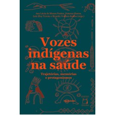 VOZES INDÍGENAS NA SAÚDE: TRAJETÓRIAS, MEMÓRIAS E PROTAGONISMO