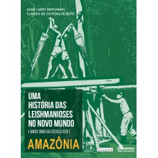 UMA HISTÓRIA DAS LEISHMANIOSES NO NOVO MUNDO: (ANOS 1960 AO SÉCULO XXI) AMAZÔNIA - VOLUME 2