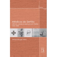 MÉDICOS DO SERTÃO - CIÊNCIA, SAÚDE E DOENÇAS EM GOIÁS, 1947-1960