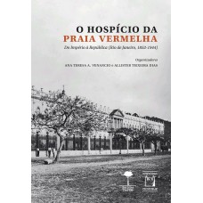 O HOSPÍCIO DA PRAIA VERMELHA - DO IMPÉRIO À REPÚBLICA (RIO DE JANEIRO, 1852-1944)