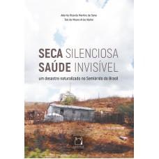 SECA SILENCIOSA SAÚDE INVISÍVEL - UM DESASTRE NATURALIZADO NO SEMIÁRIDO DO BRASIL