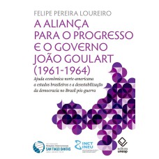 A ALIANÇA PARA O PROGRESSO E O GOVERNO JOÃO GOULART (1961-1964) - AJUDA ECONÔMICA NORTE-AMERICANA A ESTADOS BRASILEIROS E A DESESTABILIZAÇÃO DA DEMOCRACIA NO BRASIL PÓS-GUERRA