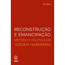 RECONSTRUÇÃO E EMANCIPAÇÃO - MÉTODO E POLÍTICA EM JÜRGEN HABERMAS