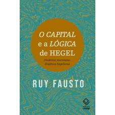 O CAPITAL E A LÓGICA DE HEGEL - DIALÉTICA MARXIANA, DIALÉTICA HEGELIANA