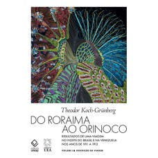 DO RORAIMA AO ORINOCO - VOL.I - 2ª EDIÇÃO - RESULTADOS DE UMA VIAGEM NO NORTE DO BRASIL E NA VENEZUELA NOS ANOS DE 1911 A 1913 - DESCRIÇÃO DA VIAGEM