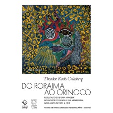 DO RORAIMA AO ORINOCO - VOL.II - RESULTADOS DE UMA VIAGEM NO NORTE DO BRASIL E NA VENEZUELA NOS ANOS DE 1911 A 1913 - MITOS E LENDAS DOS ÍNDIOS TAULIPÁNG E AREKUNÁ