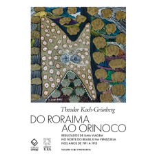 DO RORAIMA AO ORINOCO -VOL.III - RESULTADOS DE UMA VIAGEM NO NORTE DO BRASIL E NA VENEZUELA NOS ANOS DE 1911 A 1913 - ETNOGRAFIA