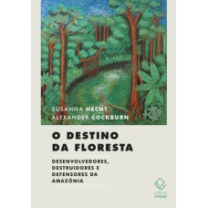 O DESTINO DA FLORESTA - DESENVOLVEDORES, DESTRUIDORES E DEFENSORES DA AMAZÔNIA