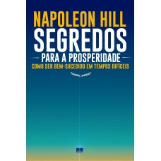 SEGREDOS PARA A PROSPERIDADE: COMO SER BEM-SUCEDIDO EM TEMPOS DIFÍCEIS