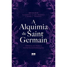 A ALQUIMIA DE SAINT GERMAIN: FÓRMULAS PARA A AUTOTRANSFORMAÇÃO