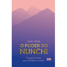 O PODER DO NUNCHI: O SEGREDO COREANO PARA A FELICIDADE E O SUCESSO