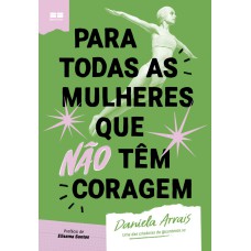 PARA TODAS AS MULHERES QUE NÃO TÊM CORAGEM