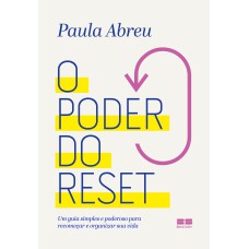 O PODER DO RESET: UM GUIA SIMPLES E PODEROSO PARA RECOMEÇAR E REORGANIZAR SUA VIDA