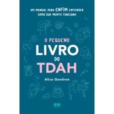 O PEQUENO LIVRO DO TDAH: UM MANUAL PARA ENFIM ENTENDER COMO SUA MENTE FUNCIONA