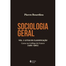 SOCIOLOGIA GERAL VOL. 1: LUTAS DE CLASSIFICAÇÃO - CURSO NO COLLÈGE DE FRANCE (1981-1982)