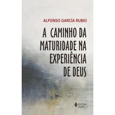 A CAMINHO DA MATURIDADE NA EXPERIÊNCIA DE DEUS