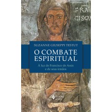 O COMBATE ESPIRITUAL: À LUZ DE SÃO FRANCISCO DE ASSIS E DE SEUS IRMÃOS