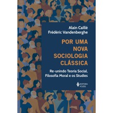 POR UMA NOVA SOCIOLOGIA CLÁSSICA: RE-UNINDO TEORIA SOCIAL, FILOSOFIA MORAL E OS STUDIES