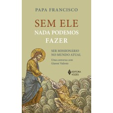 SEM ELE NADA PODEMOS FAZER: SER MISSIONÁRIOS NO MUNDO ATUAL