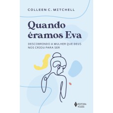 QUANDO ÉRAMOS EVA: DESCOBRINDO A MULHER QUE DEUS NOS CRIOU PARA SER