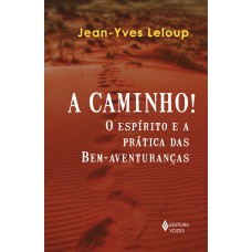 A CAMINHO!: O ESPÍRITO E A PRÁTICA DAS BEM-AVENTURANÇAS