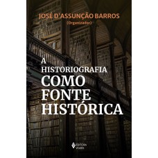 A HISTORIOGRAFIA COMO FONTE HISTÓRICA