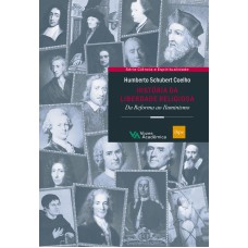 HISTÓRIA DA LIBERDADE RELIGIOSA: DA REFORMA AO ILUMINISMO