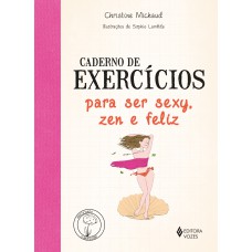 CADERNO DE EXERCÍCIOS PARA SER SEXY, ZEN E FELIZ