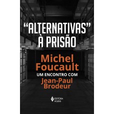 ALTERNATIVAS À PRISÃO: MICHEL FOUCAULT: UM ENCONTRO COM JEAN-PAUL BRODEUR