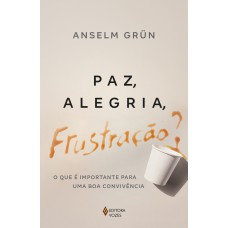 PAZ, ALEGRIA, FRUSTRAÇÃO?: O QUE É IMPORTANTE PARA UMA BOA CONVIVÊNCIA