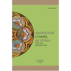 ABANDONAR O PAPEL DE VÍTIMA: VIVA SUA PRÓPRIA VIDA