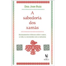 A sabedoria dos xamãs: ensinamentos toltecas sobre o amor, a vida e a reconexão com a natureza