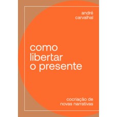 Como libertar o presente: cocriação de novas narrativas